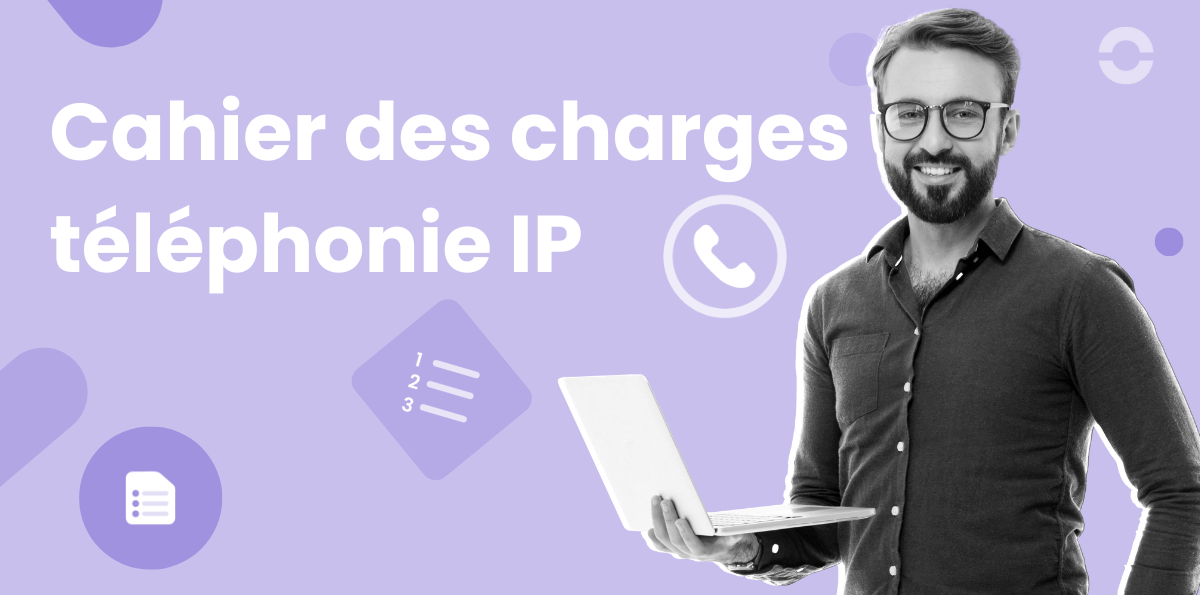 Votre cahier des charges pour déployer une solution de téléphonie IP