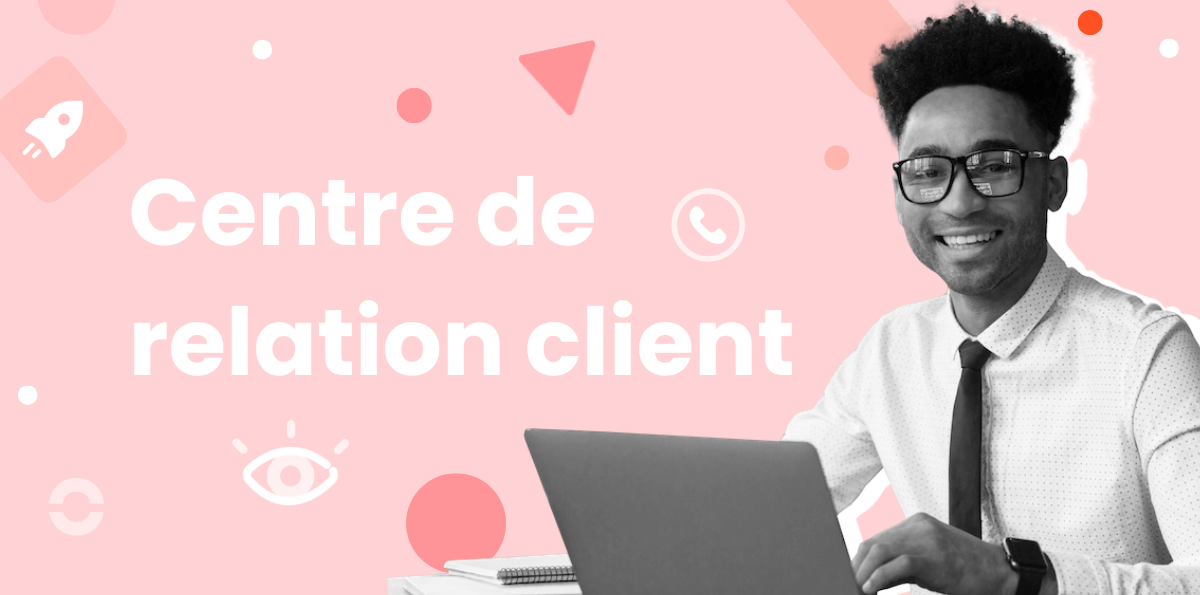 Centre de relation client : Définition, avantages et enjeux 2026