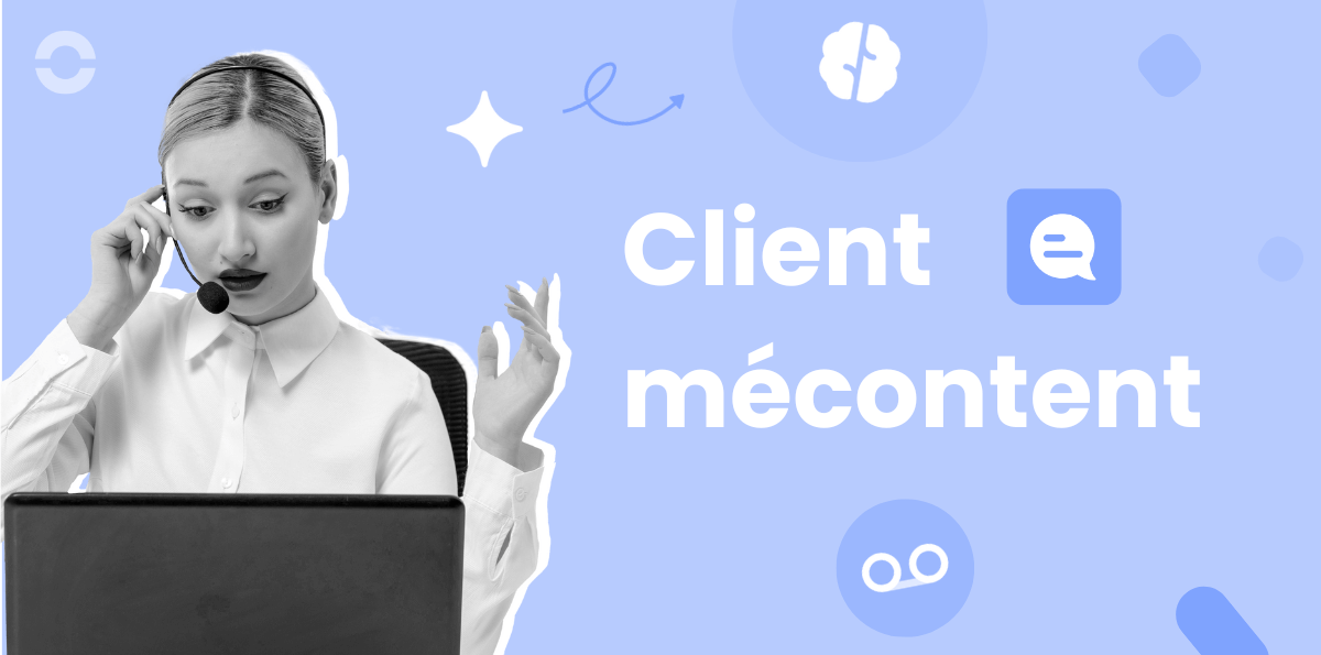 Client Mécontent : Comment le Gérer Et Lui Répondre Grâce à des ...