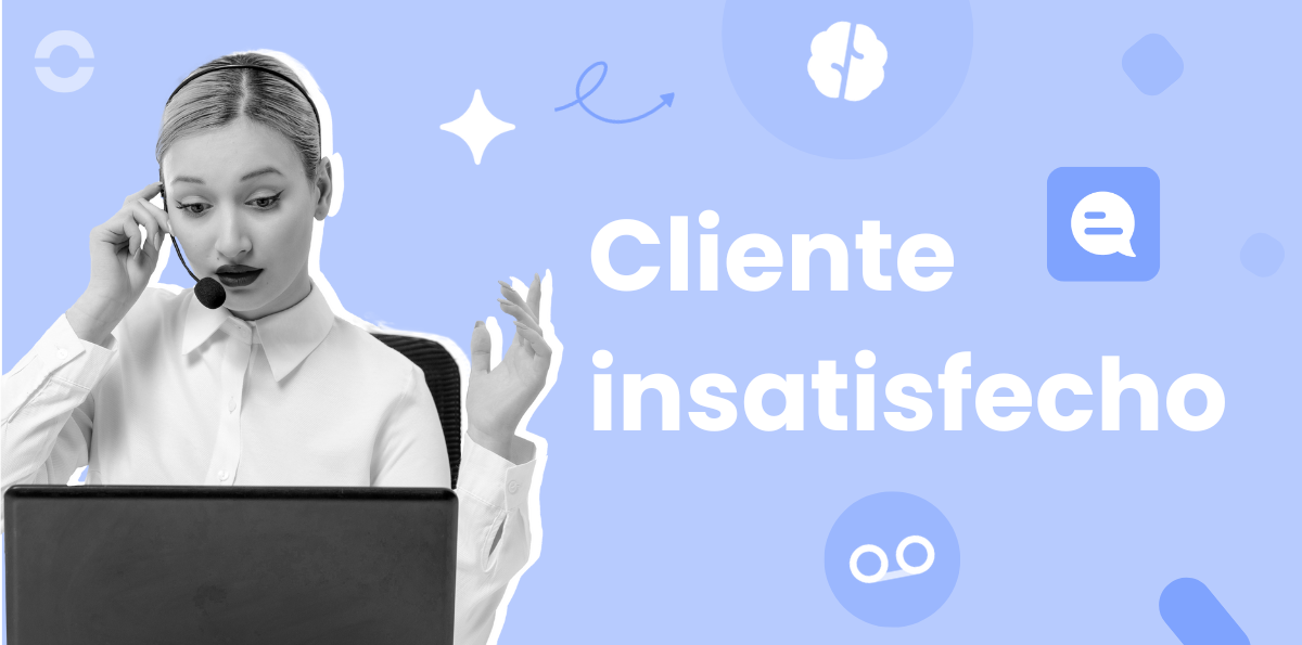 Cliente insatisfecho: cómo gestionarlo y responderle con ejemplos concretos