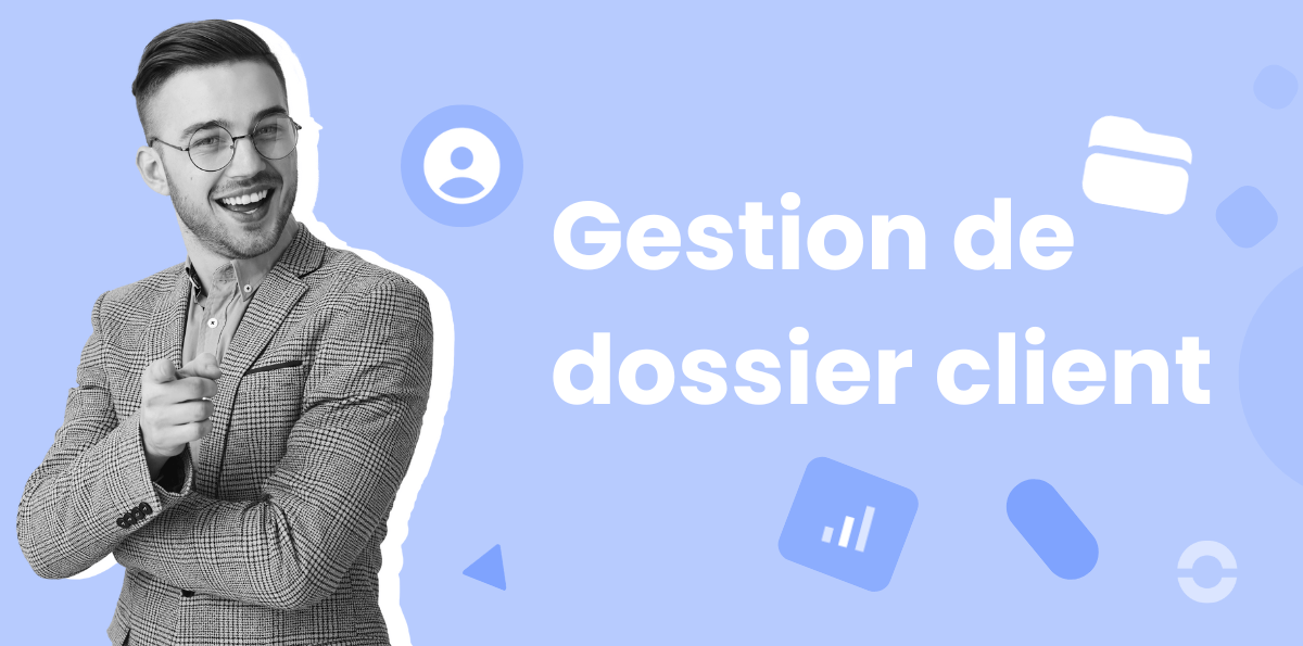 Les clés pour réussir sa gestion de dossier client en 2025