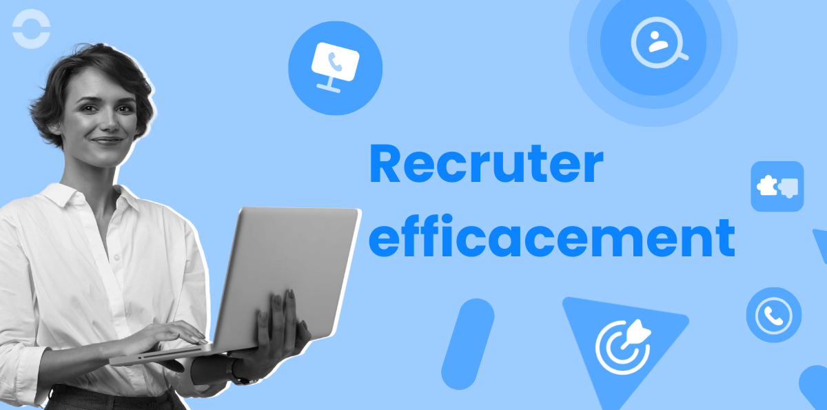 Comment recruter efficacement : nos 5 conseils pratiques