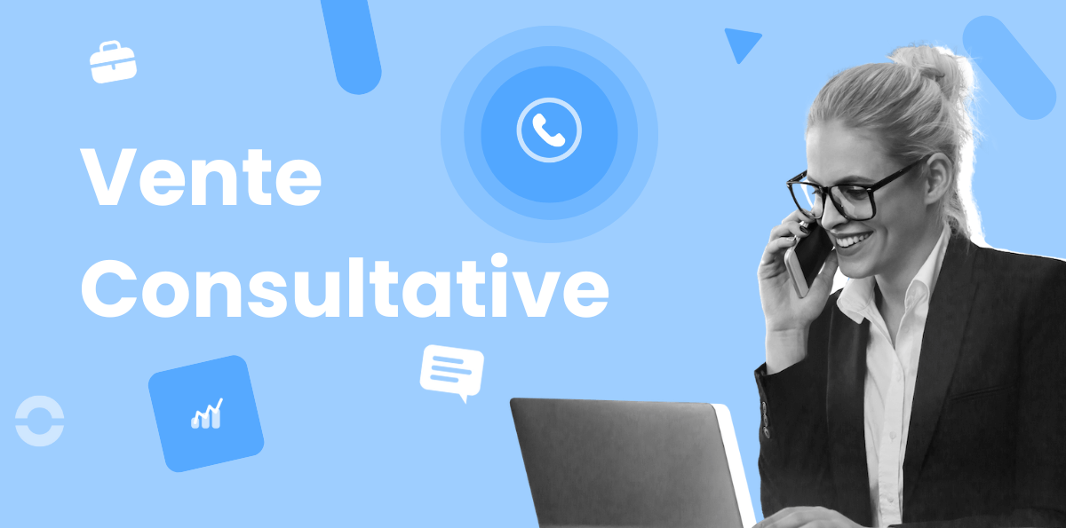Qu'est-ce que la vente consultative ? Guide complet + 8 étapes clés
