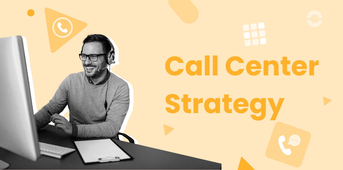 Call Center Strategy: How to Improve Efficiency, Customer Experience, and Results