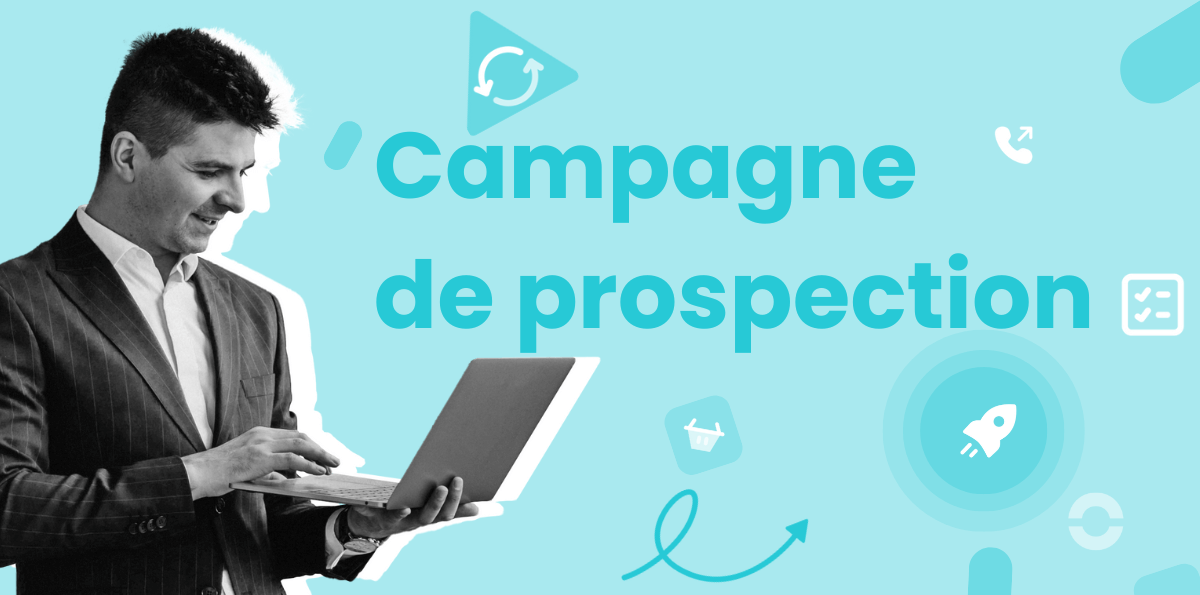 Campagne de prospection : tout savoir pour augmenter ses ventes