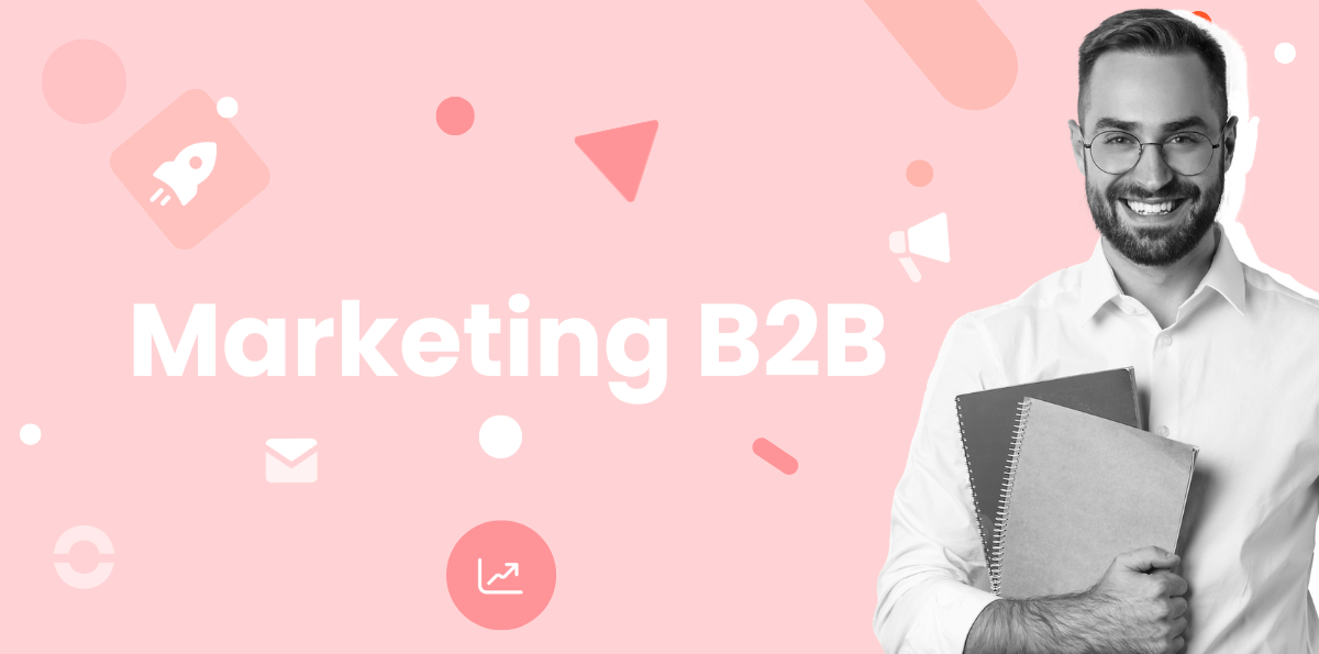 Marketing B2B : tendances, fondamentaux et étapes pour réussir