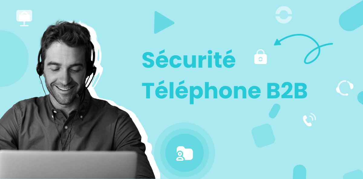 Sécurité Téléphone B2B : Tout savoir pour protéger sa téléphonie